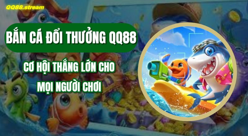 Ban ca doi thuong QQ88