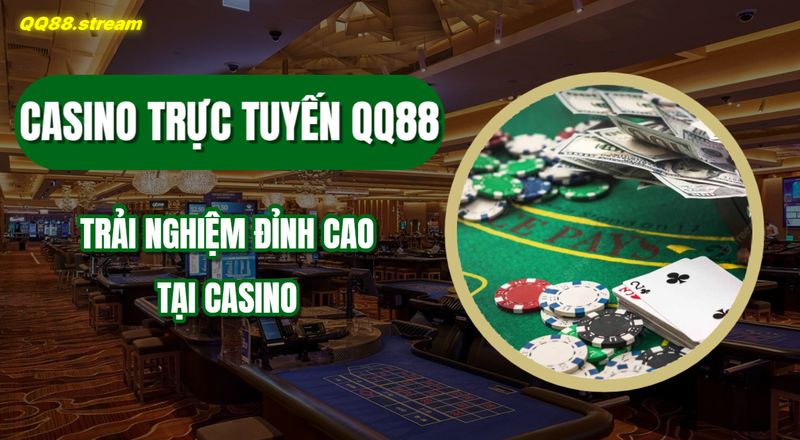 Trải nghiệm đỉnh cao tại Casino Trực tuyến QQ88 1 Casino truc tuyen QQ88
